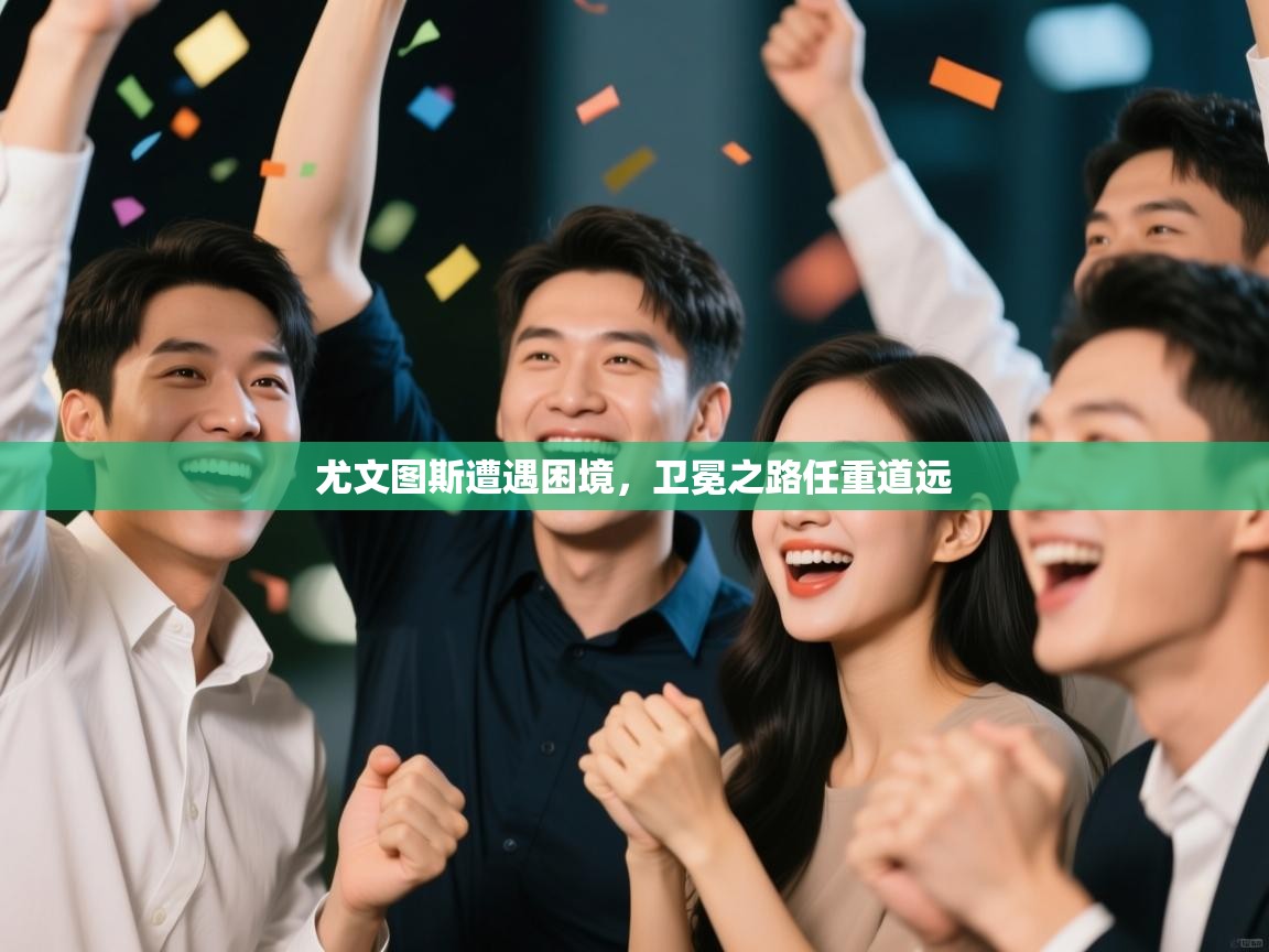 尤文图斯遭遇困境，卫冕之路任重道远