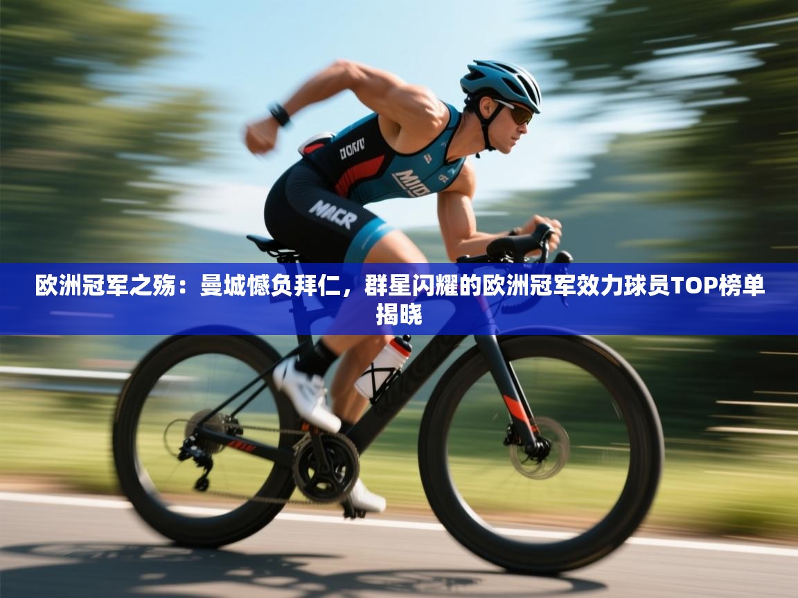 欧洲冠军之殇：曼城憾负拜仁，群星闪耀的欧洲冠军效力球员TOP榜单揭晓